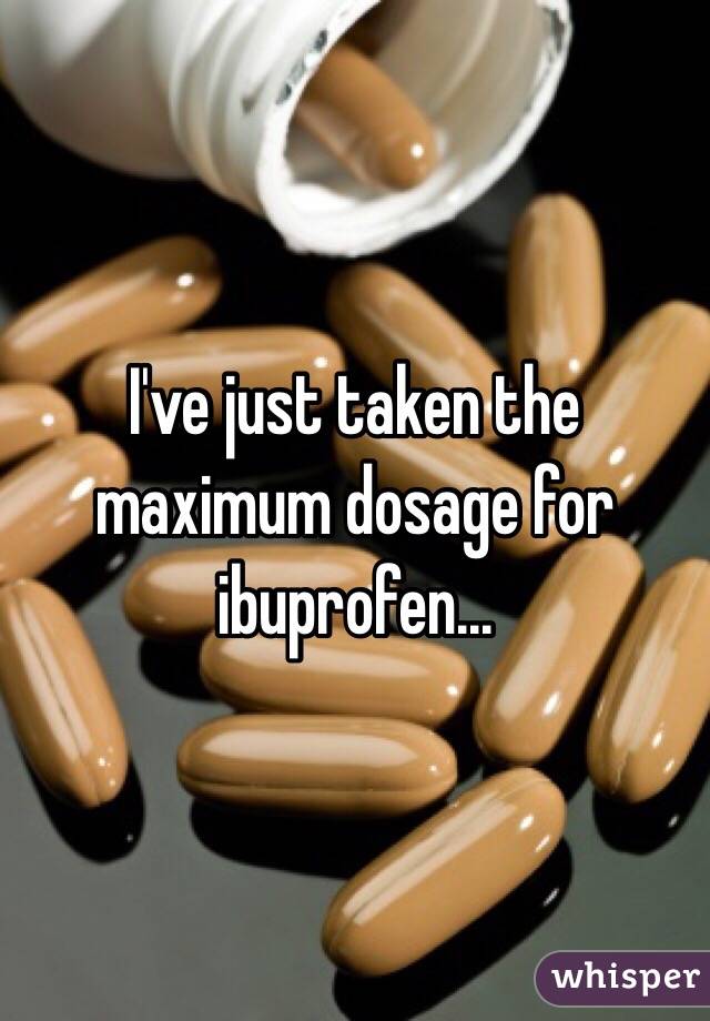 I've just taken the maximum dosage for ibuprofen...