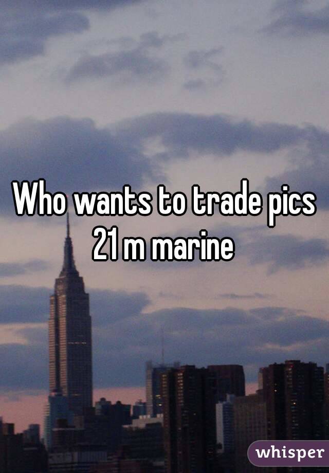 Who wants to trade pics 21 m marine 