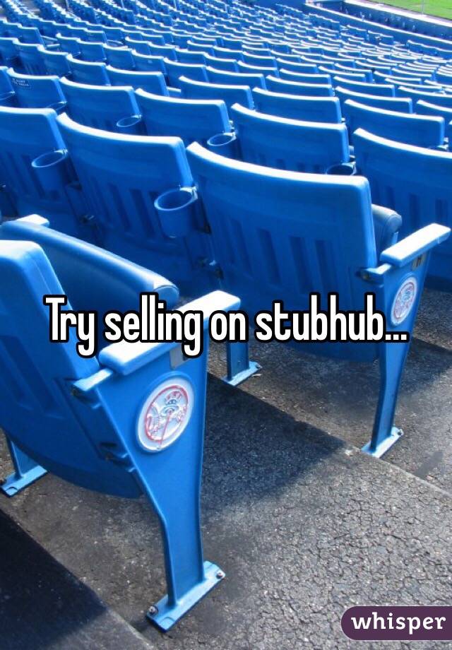 Try selling on stubhub...