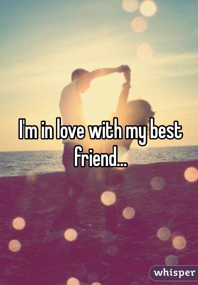 I'm in love with my best friend...