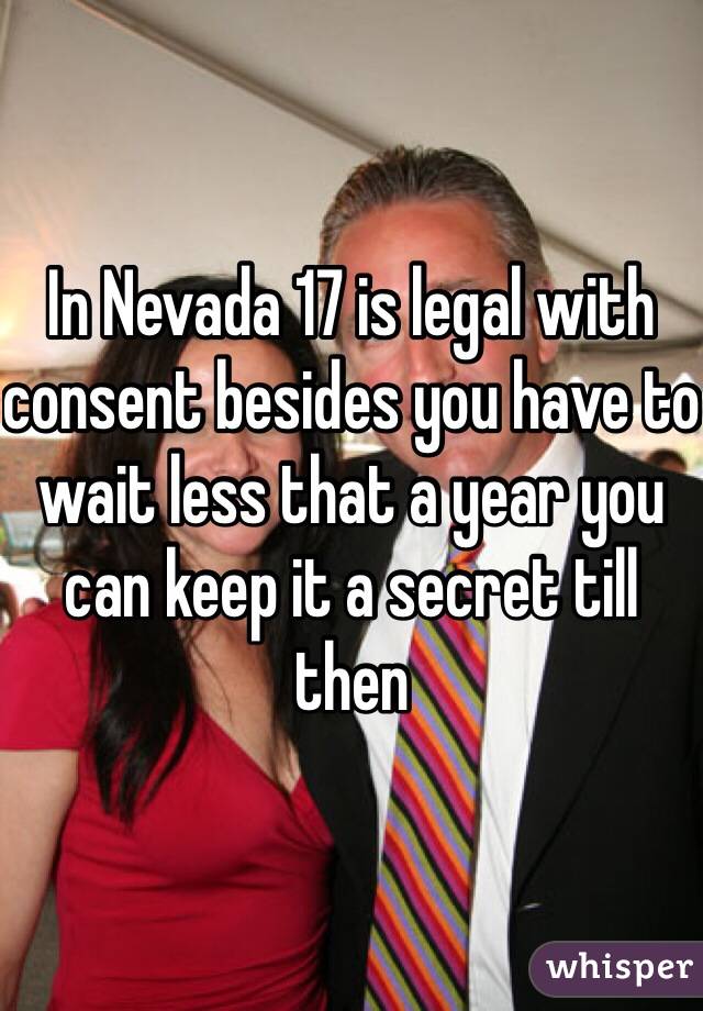 In Nevada 17 is legal with consent besides you have to wait less that a year you can keep it a secret till then 