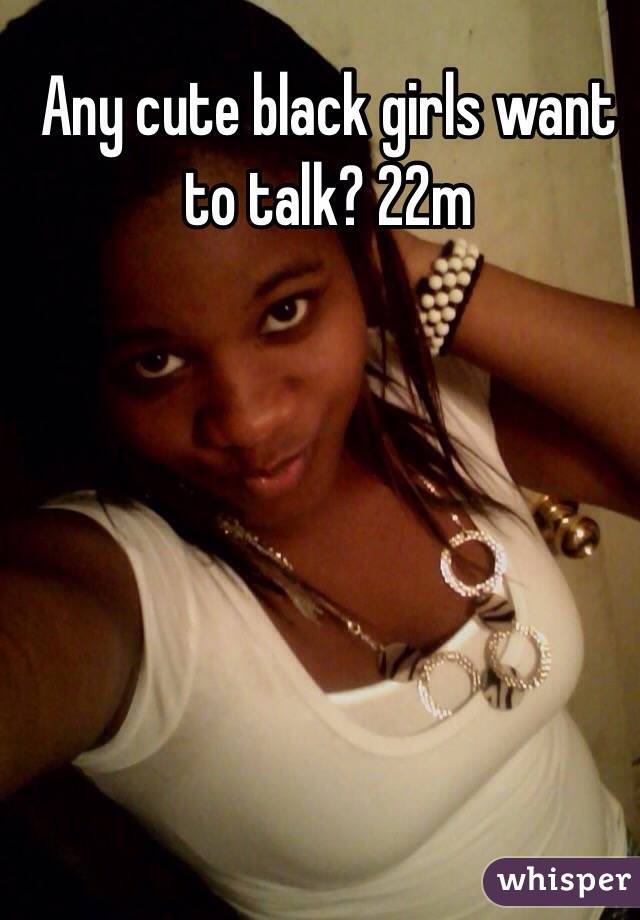 Any cute black girls want to talk? 22m