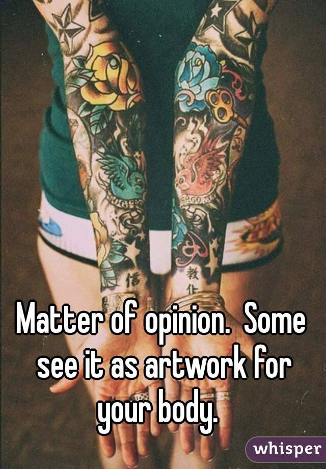 Matter of opinion.  Some see it as artwork for your body.  