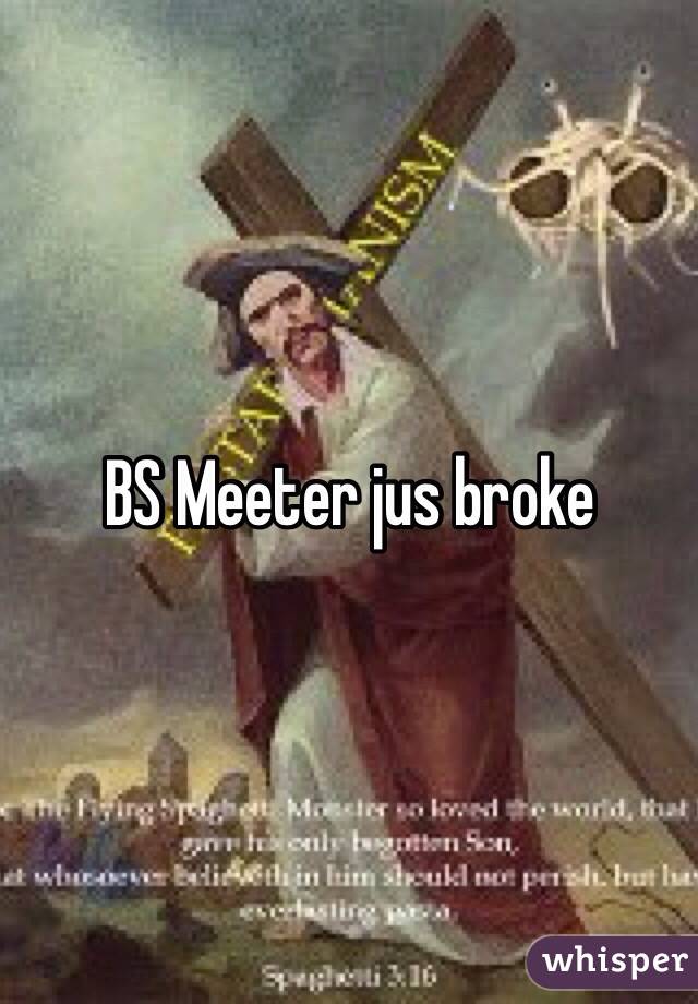 BS Meeter jus broke