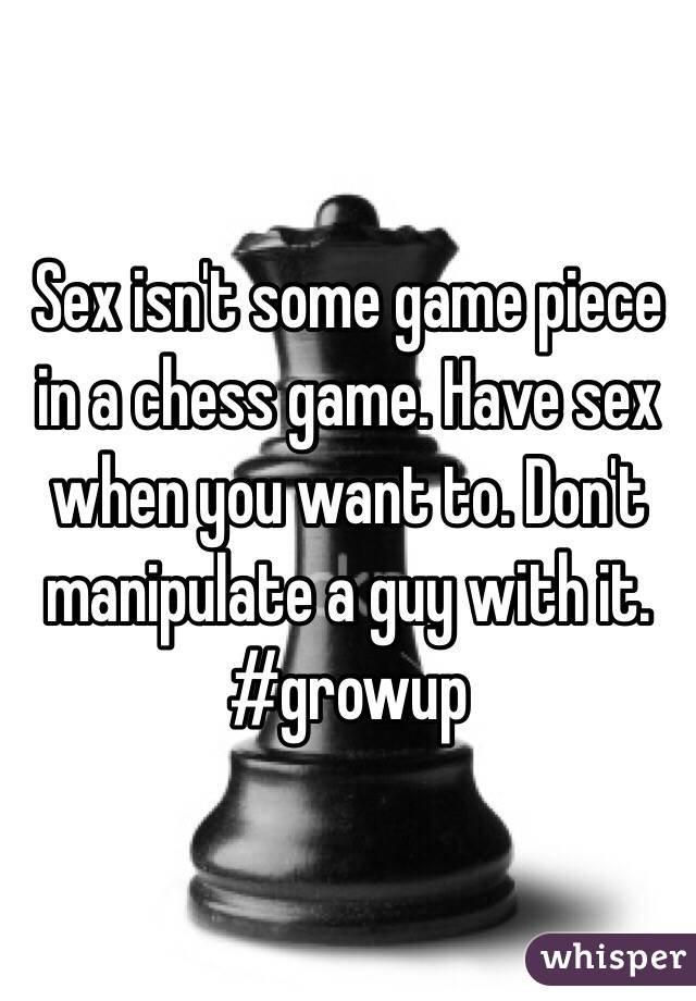 Sex isn't some game piece in a chess game. Have sex when you want to. Don't manipulate a guy with it. 
#growup