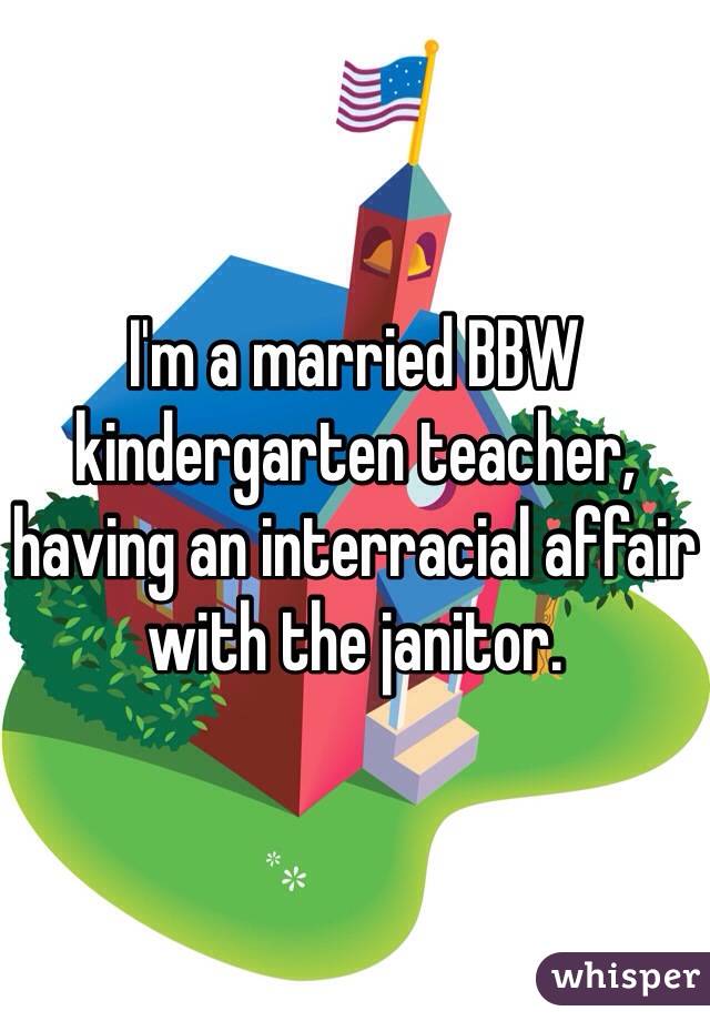 I'm a married BBW kindergarten teacher, having an interracial affair with the janitor.
