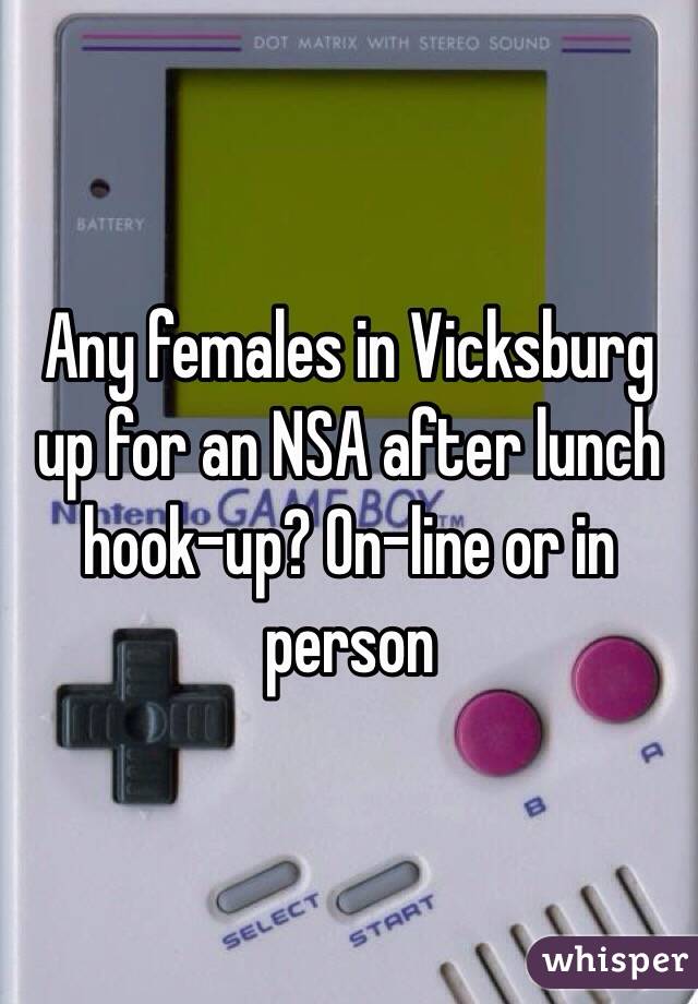 Any females in Vicksburg up for an NSA after lunch hook-up? On-line or in person