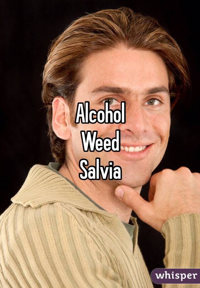 Alcohol
Weed
Salvia
