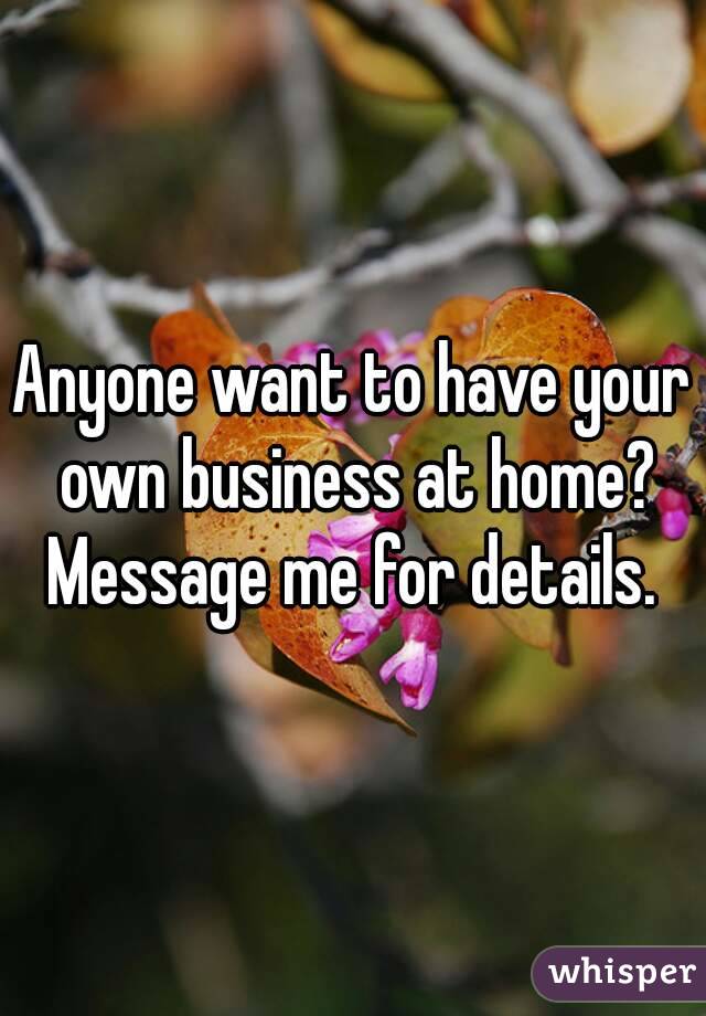 Anyone want to have your own business at home? Message me for details. 