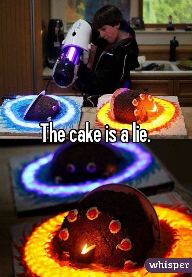 The cake is a lie.
