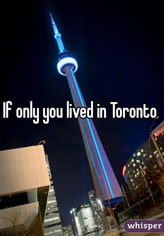 If only you lived in Toronto 