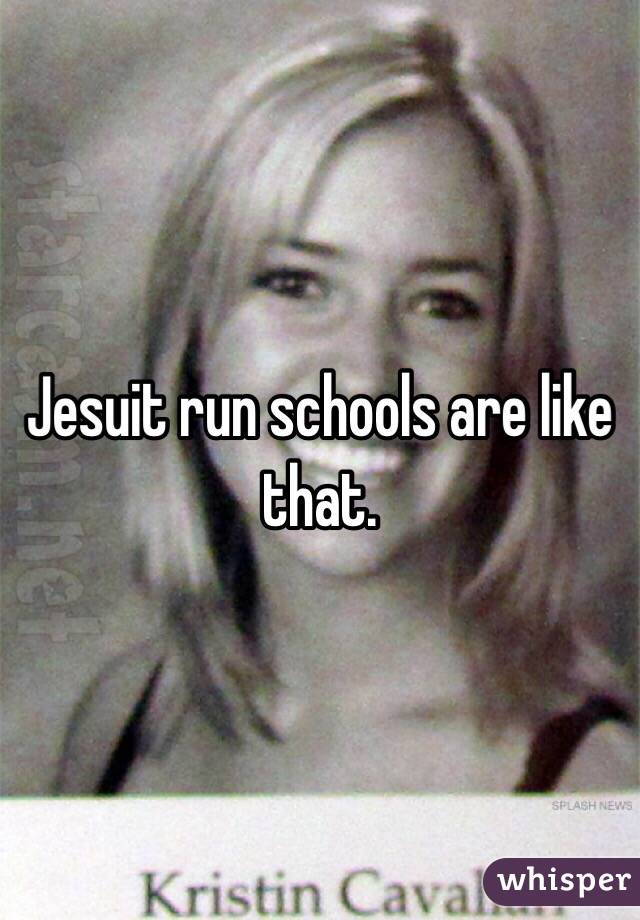 Jesuit run schools are like that.