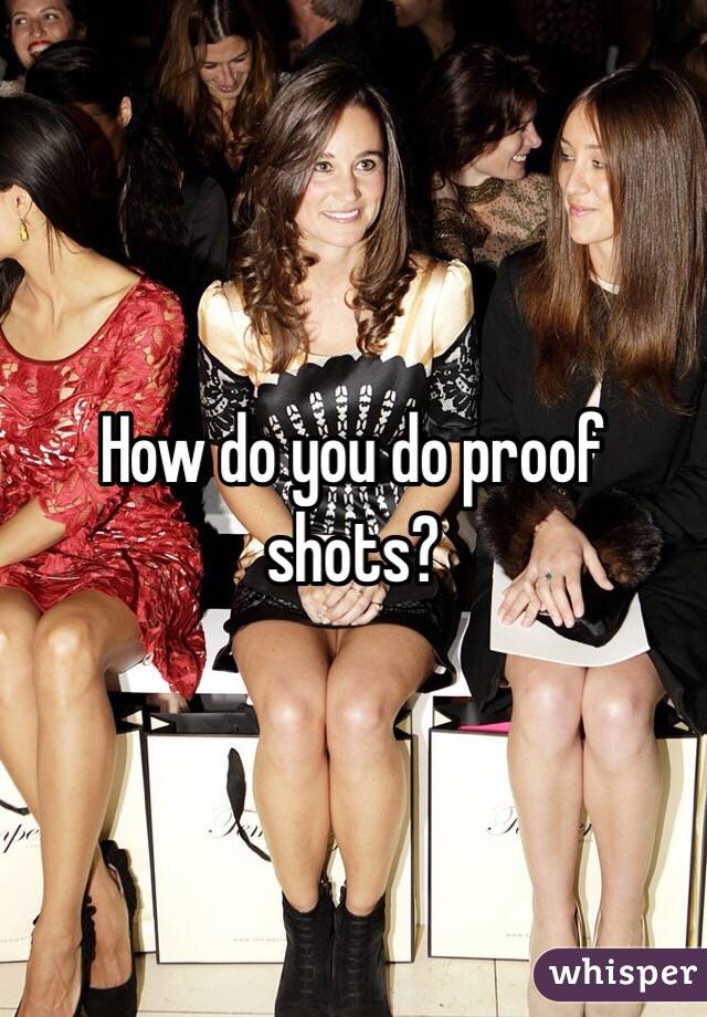 How do you do proof shots?