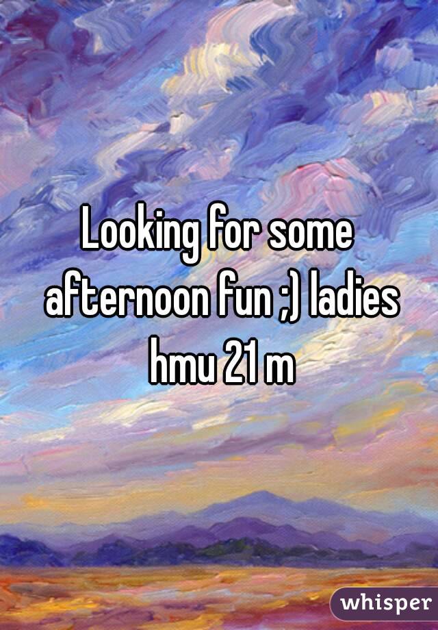 Looking for some afternoon fun ;) ladies hmu 21 m