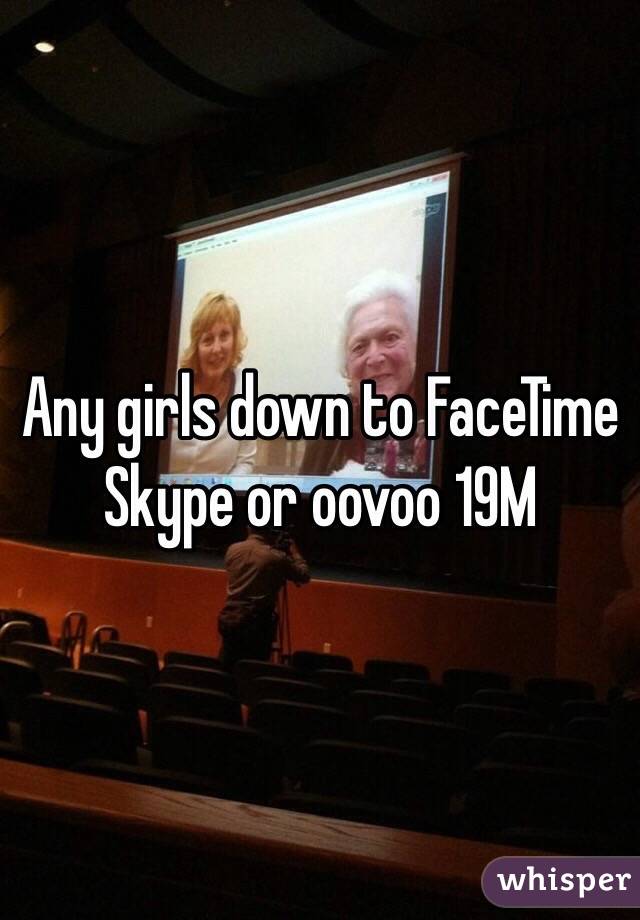 Any girls down to FaceTime 
Skype or oovoo 19M