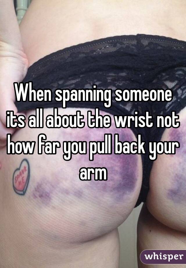 When spanning someone its all about the wrist not how far you pull back your arm