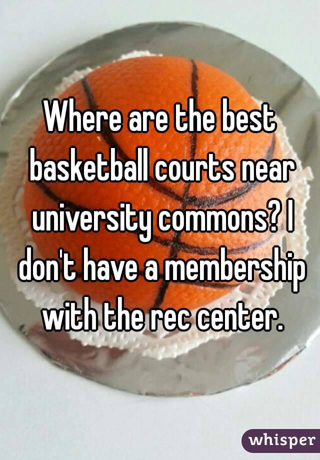 Where are the best basketball courts near university commons? I don't have a membership with the rec center.