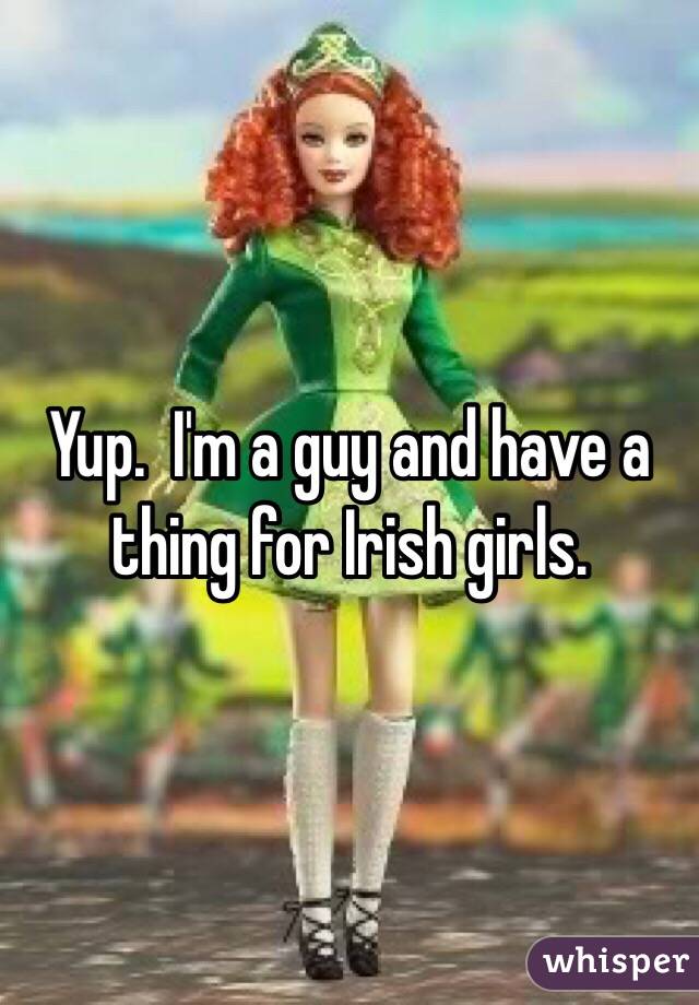Yup.  I'm a guy and have a thing for Irish girls.