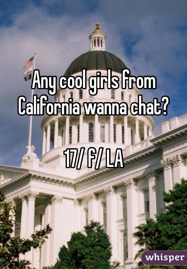 Any cool girls from California wanna chat? 

17/ f/ LA

