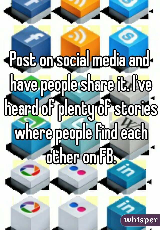 Post on social media and have people share it. I've heard of plenty of stories where people find each other on FB.