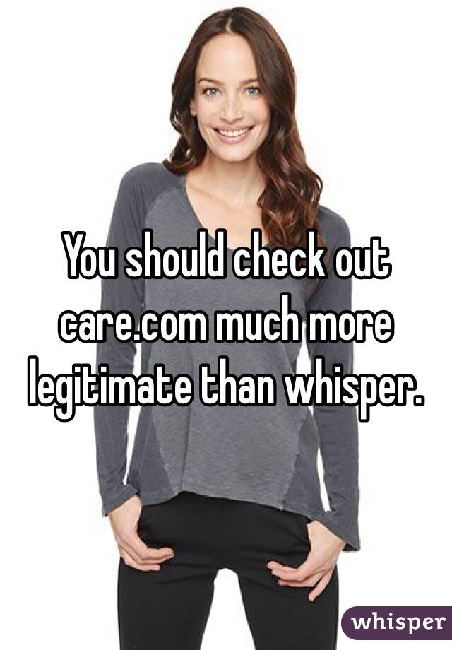 You should check out care.com much more legitimate than whisper.