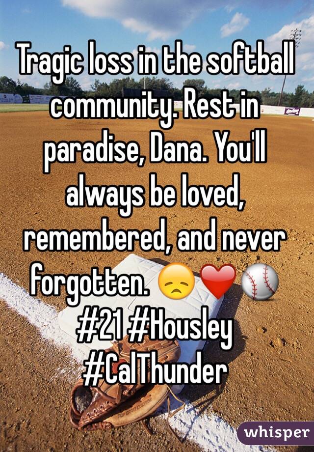 Tragic loss in the softball community. Rest in paradise, Dana. You'll always be loved, remembered, and never forgotten. 😞❤️⚾️
#21 #Housley #CalThunder