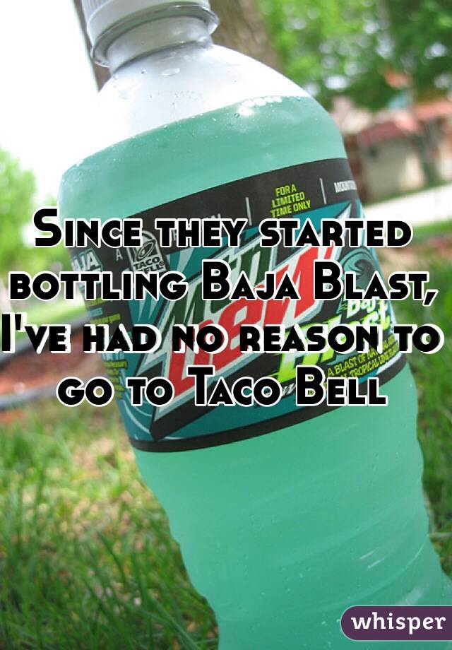 Since they started bottling Baja Blast, I've had no reason to go to Taco Bell