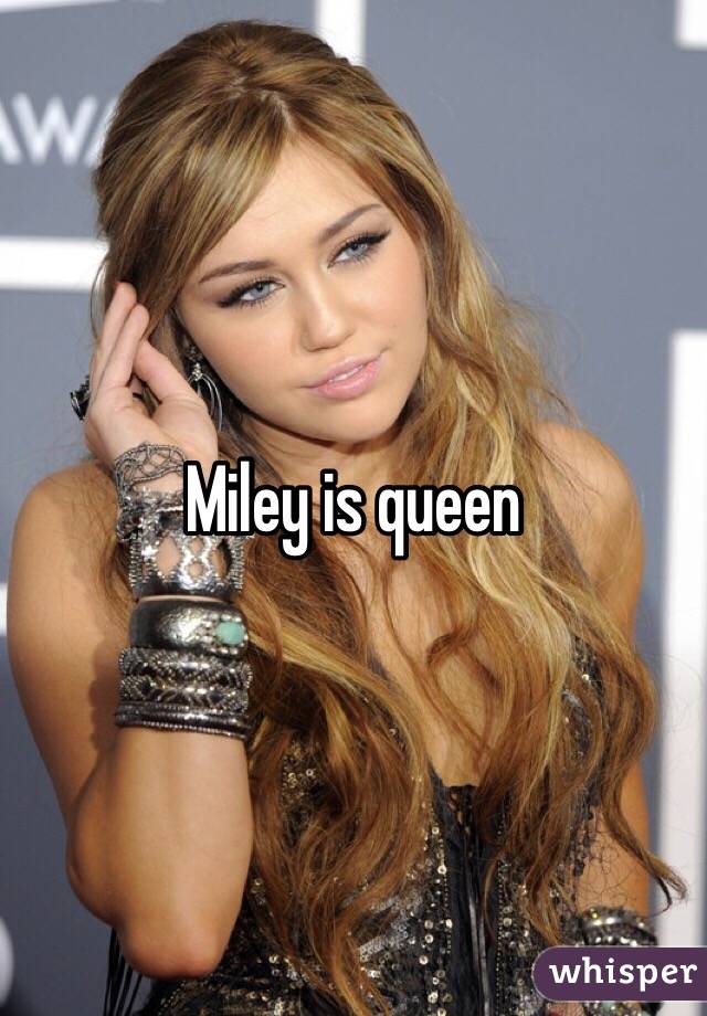 Miley is queen