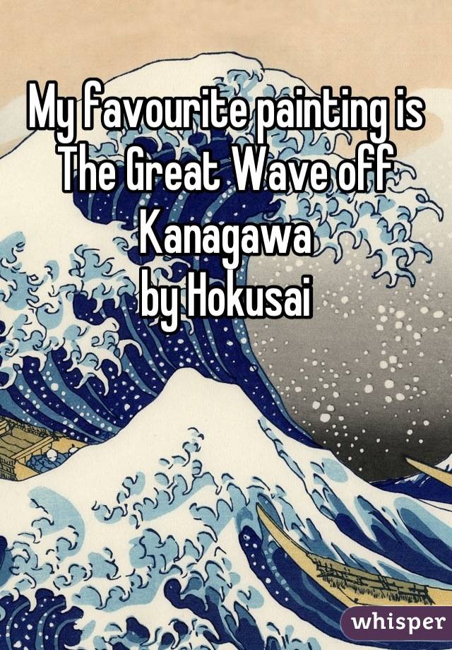 My favourite painting is
The Great Wave off Kanagawa
by Hokusai