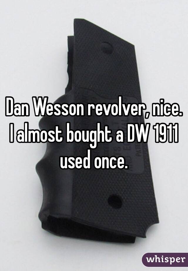 Dan Wesson revolver, nice. I almost bought a DW 1911 used once.