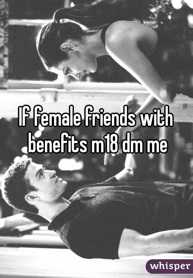 If female friends with benefits m18 dm me