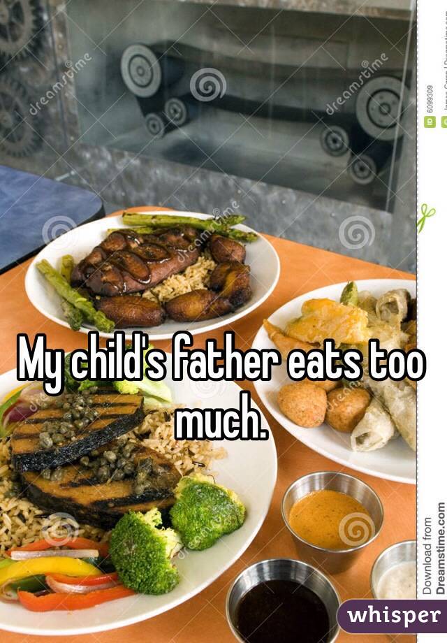 My child's father eats too much. 