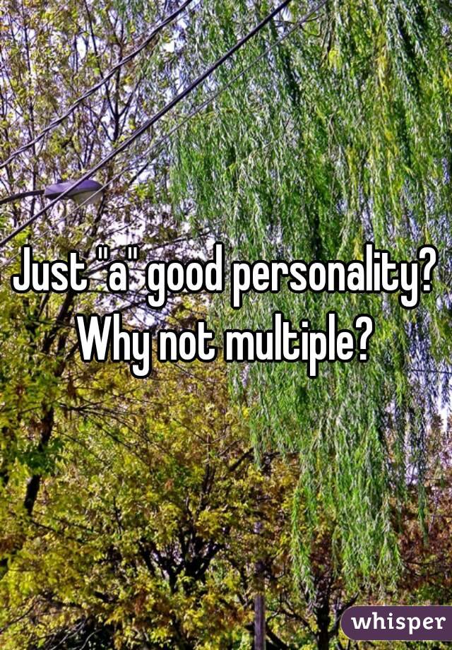 Just "a" good personality?
Why not multiple?