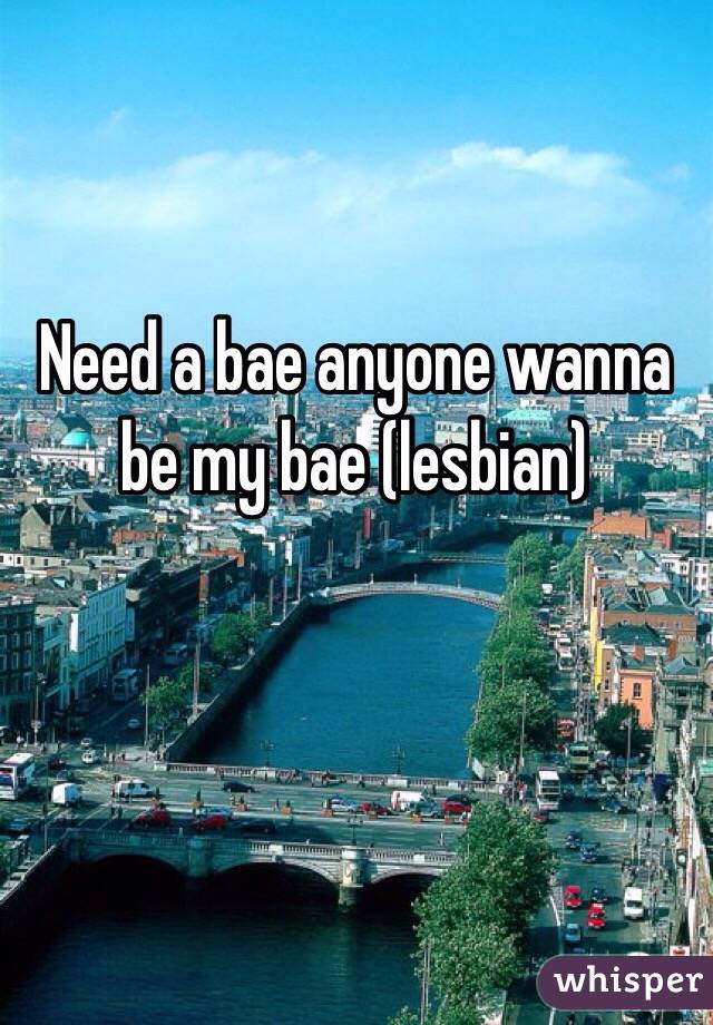 Need a bae anyone wanna be my bae (lesbian) 