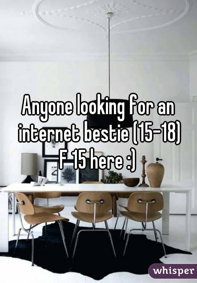 Anyone looking for an internet bestie (15-18)
F 15 here :)
