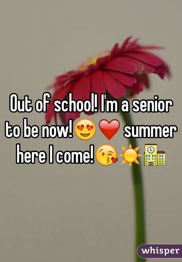 Out of school! I'm a senior to be now!😍❤️ summer here I come!😘☀️🏫