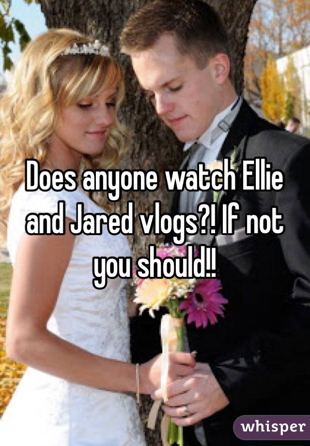 Does anyone watch Ellie and Jared vlogs?! If not you should!! 
