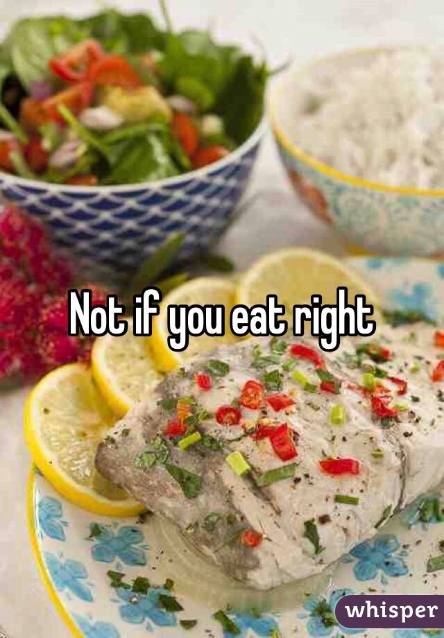 Not if you eat right