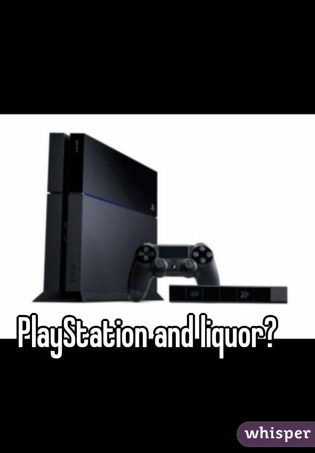 PlayStation and liquor?