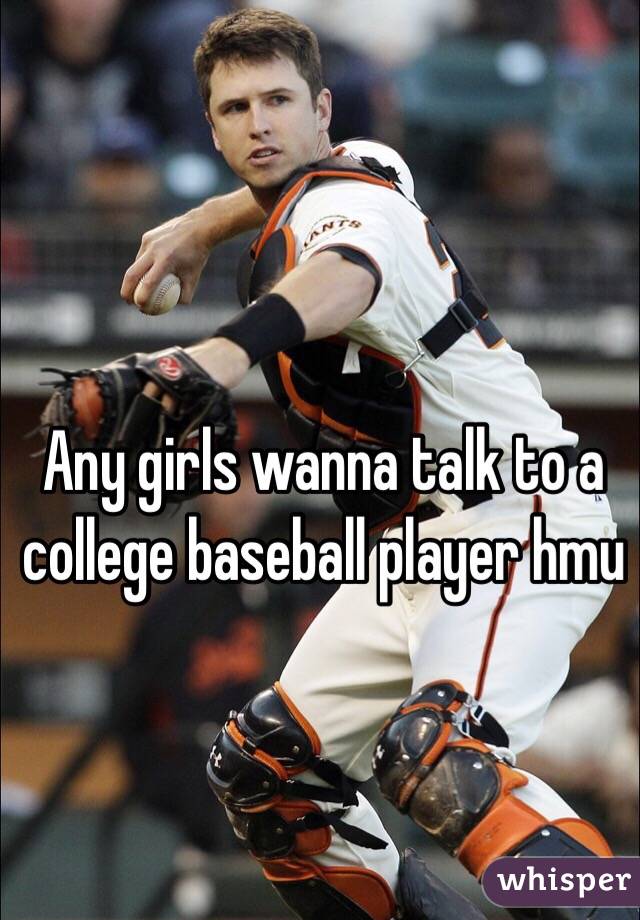 Any girls wanna talk to a college baseball player hmu