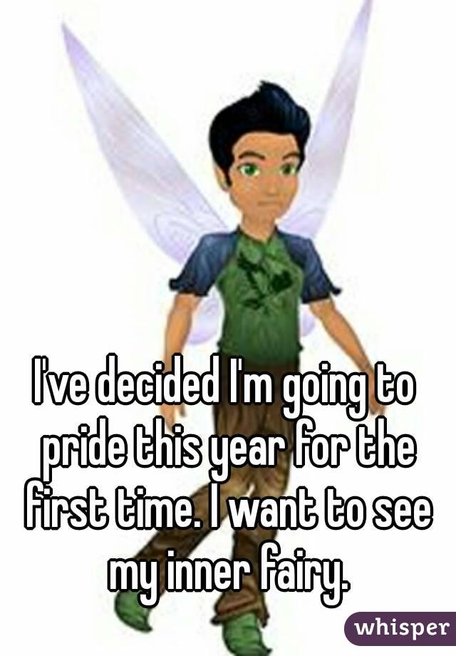 I've decided I'm going to pride this year for the first time. I want to see my inner fairy.
