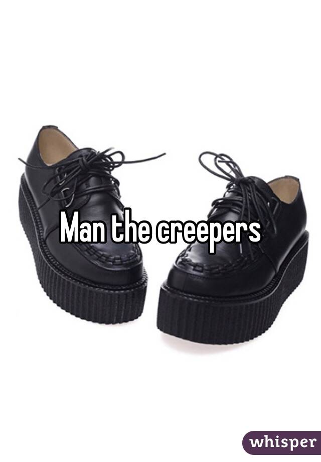 Man the creepers
