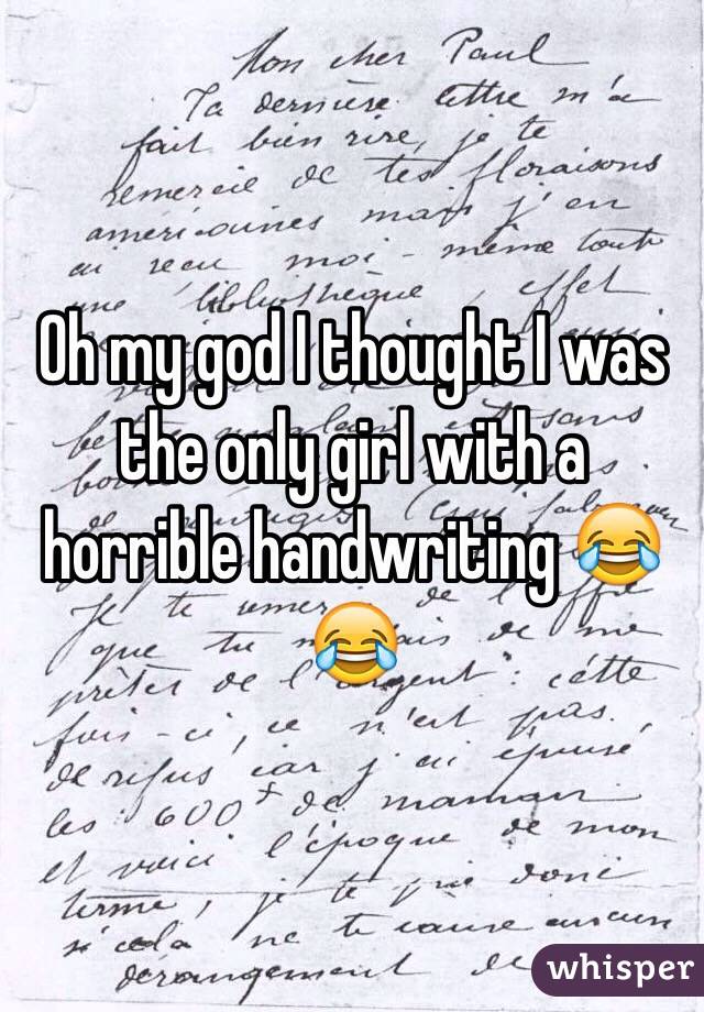 Oh my god I thought I was the only girl with a horrible handwriting 😂😂