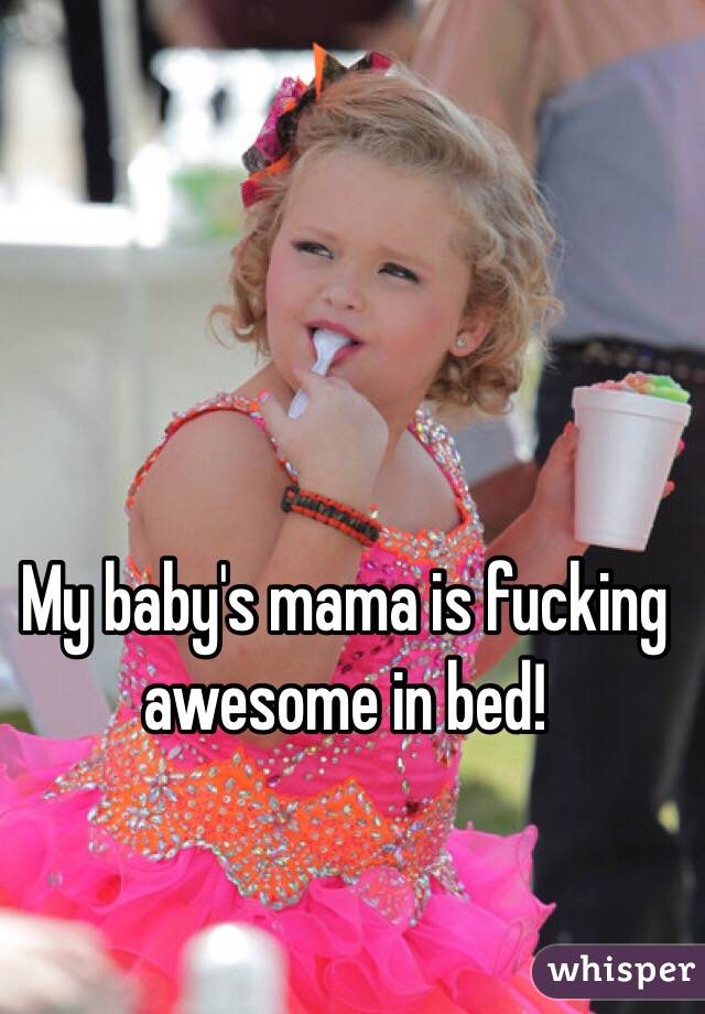 My baby's mama is fucking awesome in bed!