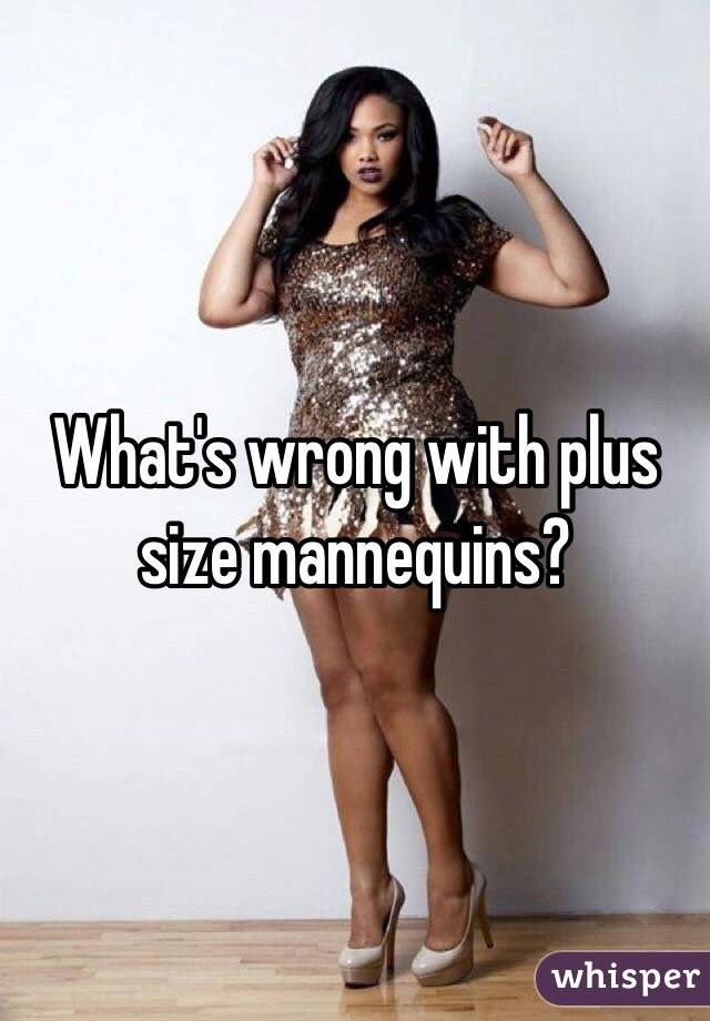 What's wrong with plus size mannequins?