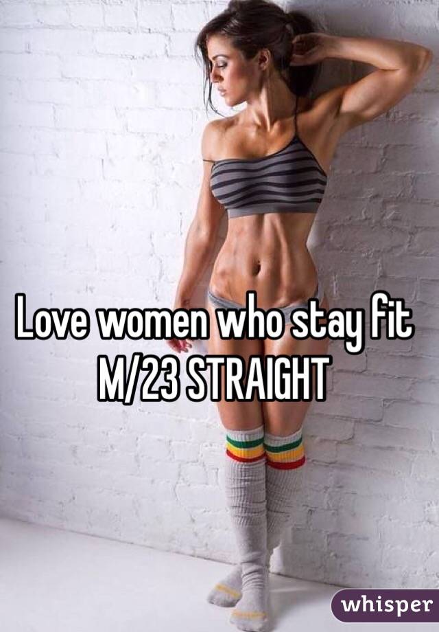 Love women who stay fit
M/23 STRAIGHT 