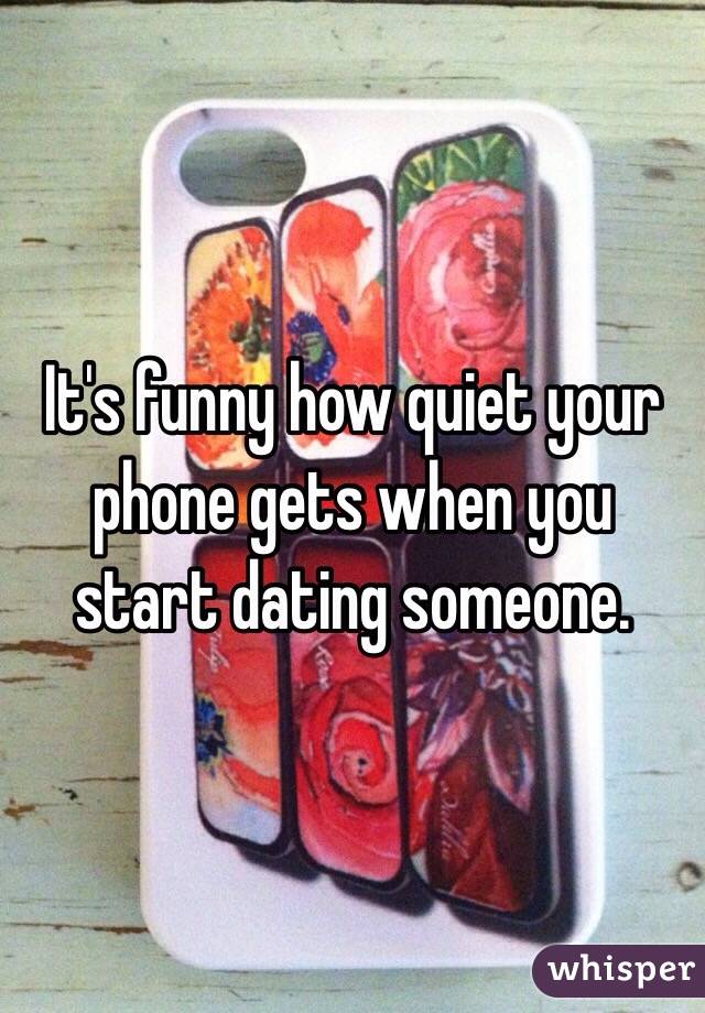 It's funny how quiet your phone gets when you start dating someone. 