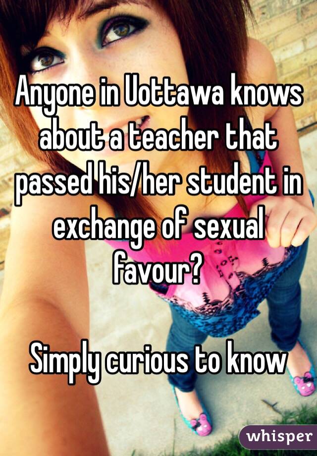 Anyone in Uottawa knows about a teacher that passed his/her student in exchange of sexual favour?

Simply curious to know 