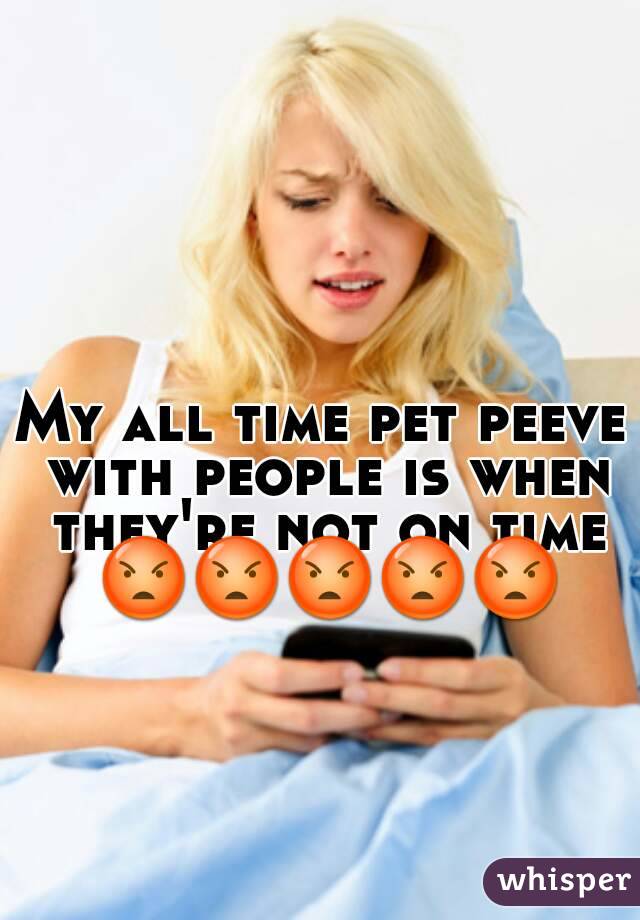 My all time pet peeve with people is when they're not on time 😡😡😡😡😡