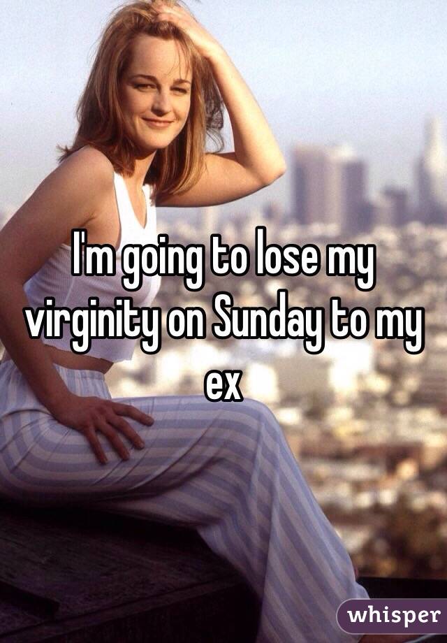 I'm going to lose my virginity on Sunday to my ex